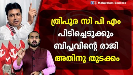 ത്രിപുര സി പി എംപിടിച്ചെടുക്കുംബിപ്ലവിന്റെ രാജി അതിനു തുടക്കം