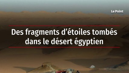 Des fragments d’étoiles tombés dans le désert égyptien