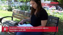 Uzaklaştırma kararı aldığı eski kocasının oğlunu kaçırdığını iddia etti