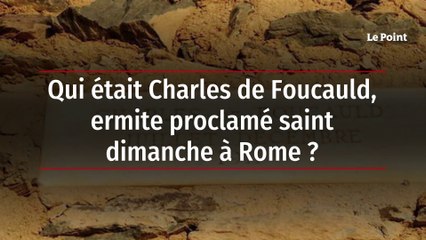 Qui était Charles de Foucauld, ermite proclamé saint dimanche à Rome ?