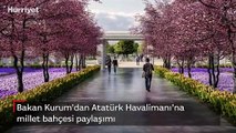 Bakan Kurum'dan Atatürk Havalimanı'na millet bahçesi paylaşımı