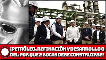 ¡Petróleo, refinación y desarrollo o del por que 2 BOCAS debe construirse!