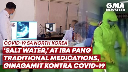 ‘Salt water,’ at iba pang traditional medications, ginagamit kontra COVID-19 sa North Korea | GMA News Feed