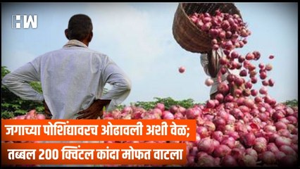 जगाच्या पोशिंद्यावरच ओढावली अशी वेळ; तब्बल 200 क्विंटल कांदा मोफत वाटला