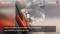 Yolcu ve şoför arasındaki ücret kavgası cep telefonu kamerasında