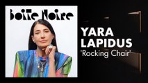 Yara Lapidus (Rocking Chair) | Boite Noire