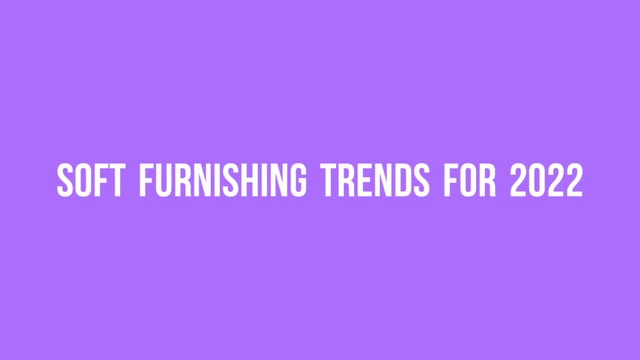 Soft Furnishing Trends for 2022