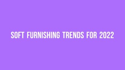 Soft Furnishing Trends for 2022