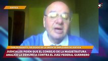 Judiciales piden que el consejo de la magistratura analice la denuncia contra el juez federal guerrero