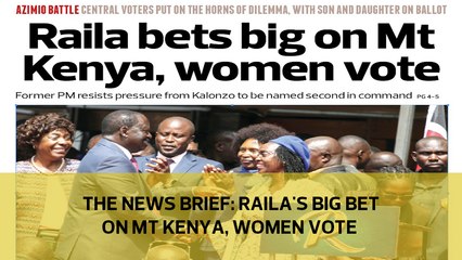 The News Brief: Raila's big bet on Mt Kenya, women vote