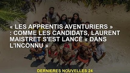 L'apprenti aventurier : comme les candidats, Laurent Maistret lance "Dans l'inconnu"