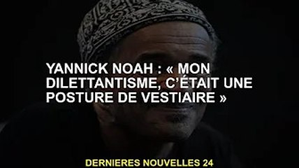 Yannick Noah : "Mon hobby, c'est les poses de vestiaires"