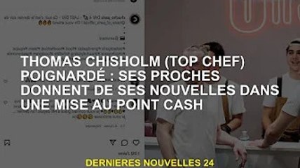 Thomas Chisholm (Top Chef) poignardé : Ses proches livrent son message en cash update