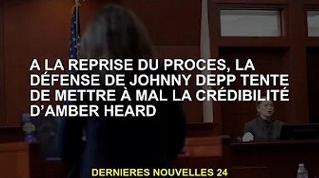 La défense de Johnny Depp cherche à saper la crédibilité d'Amber Heard alors que le procès reprend