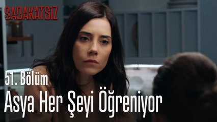 Asya her şeyi öğreniyor - Sadakatsiz 51. Bölüm