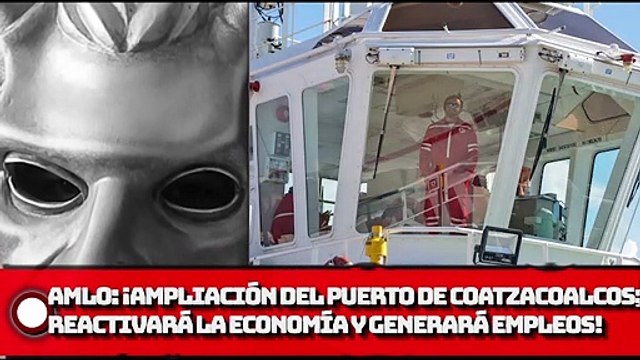 AMLO: ¡Ampliación del Puerto de Coatzacoalcos; reactivará la economía y generará empleos!