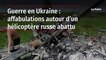 Guerre en Ukraine : affabulations autour d’un hélicoptère russe abattu