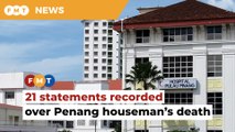 Police record statements from 21 over Penang houseman’s death