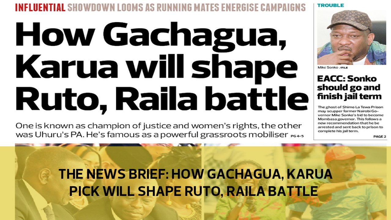 The News Brief: How Gachagua, Karua will shape Ruto, Raila battle