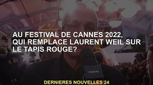 Qui remplacera Laurent Weir sur le tapis rouge du Festival de Cannes 2022 ?