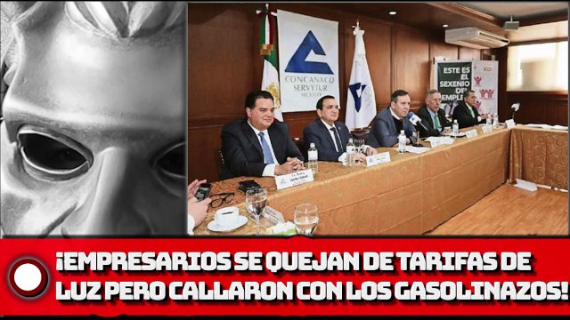 ¡Empresarios se quejan de tarifas de luz pero callaron con los gasolinazos!