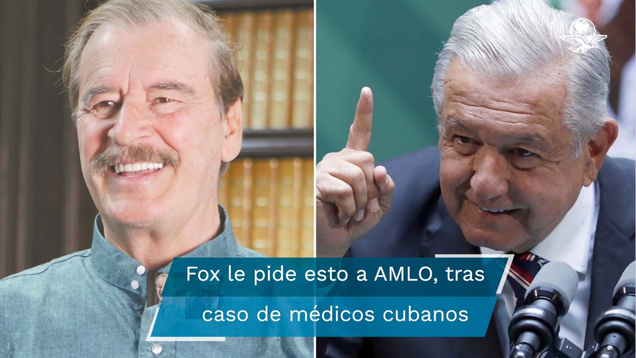Fox pide a AMLO tener "tantita" congruencia por criticar a doctores mexicanos y elogiar a cubanos