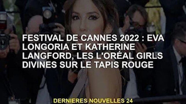 Cannes 2022 : Eva Longoria et Katherine Langford, déesses L'Oréal sur le tapis rouge