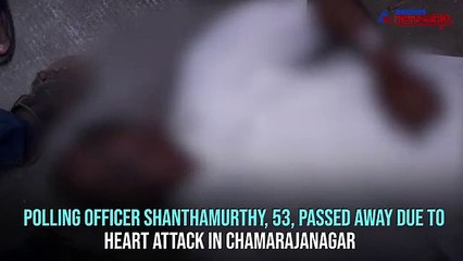 下载视频: Polling officer dies of heart attack in Chamarajanagar