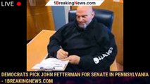 Democrats pick John Fetterman for Senate in Pennsylvania - 1breakingnews.com