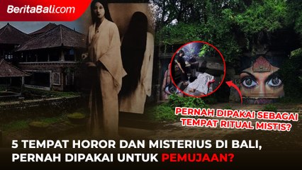 5 Tempat Horor dan Misterius di Bali, Salah Satunya Pernah dijadikan Untuk Ritual Mistis?