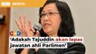 Dilantik jadi duta, adakah Tajuddin akan lepas jawatan ahli Parlimen, soal Maria