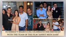 Nushrratt Bharuccha Celebrates Her Birthday With The Team Of The Film ‘Janhit Mein Jaari’