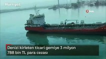 Denizi kirleten ticari gemiye 3 milyon 788 bin TL para cezası