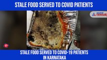 Stale food served to COVID-19 patients in Karnataka