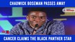 Wakanda Forever: Black Panther Star Chadwick Boseman Passes Away