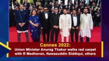 Cannes 2022: Union Minister Anurag Thakur walks red carpet with R Madhavan, Nawazuddin Siddiqui, others