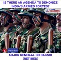 Major General GD Bakshi on AK vs AK row: Bollywood Is Demonizing Indian Armed Forces
