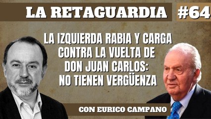 La Retaguardia #64 La izquierda rabia y carga contra la vuelta de Don Juan Carlos: No tienen vergüenza