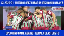 Antonio Lopez Habas on ATK Mohun Bagan's upcoming game against Kerala Blasters FC