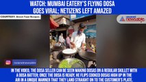 Watch: Mumbai eatery’s flying dosa goes viral; netizens left amazed