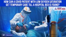 How can a Covid patient with low oxygen saturation get temporary care