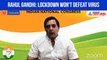 Rahul Gandhi: Lockdown won't defeat virus