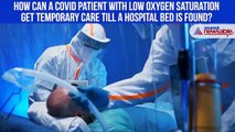 How can a Covid patient with low oxygen saturation get temporary care