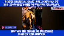 Increase in murder cases and crimes, Bengaluru cops raid 1,000 rowdies' houses and Parappana Agrahara jail