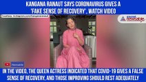 Kangana Ranaut says coronavirus gives a 'fake sense of recovery'
