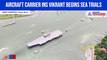 Aircraft Carrier INS Vikrant begins sea trials