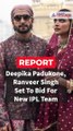 IPL 2022: Deepika Padukone, Ranveer Singh to own a new team?
