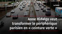 Anne Hidalgo veut transformer le périphérique parisien en « ceinture verte »