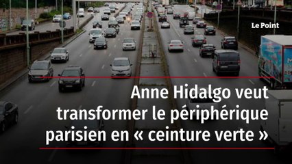Anne Hidalgo veut transformer le périphérique parisien en « ceinture verte »