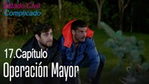 Operación mayor - Estado Civil_ Complicado Capítulo 17
